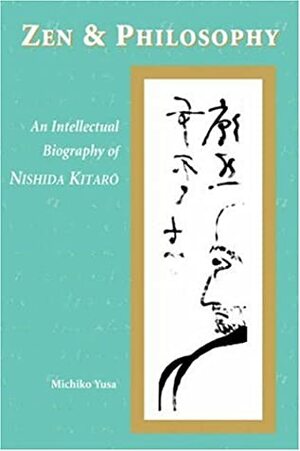 Zen & Philosophy: An Intellectual Biography Of Nishida Kitarō by Michiko Yusa