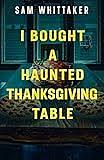 I Bought a Haunted Thanksgiving Table by Sam Whittaker