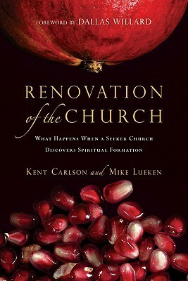 Renovation of the Church: What Happens When a Seeker Church Discovers Spiritual Formation by Mike Lueken, Kent Carlson, Dallas Willard
