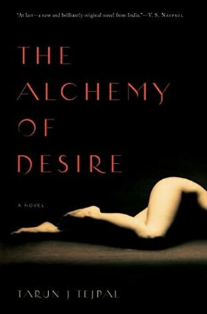 The Alchemy of Desire by Tarun J. Tejpal