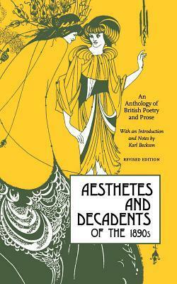 Aesthetes and Decadents of the 1890's: An Anthology of British Poetry and Prose by Lionel Pigot Johnson, Karl E. Beckson, Robert Smythe Hichens, John Barlas, W.B. Yeats, Mostyn Piggot, Oscar Wilde, Olive Custance, Joris-Karl Huysmans, Ernest Dowson, Arthur Symons, Walter Pater, Richard Le Gallienne, Aubrey Beardsley, Max Beerbohm, Michael Field, Alfred Bruce Douglas, John Gray, Theodore Wratislaw