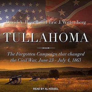 Tullahoma: The Forgotten Campaign That Changed the Civil War, June 23-July 4, 1863 by David A. Powell, David A. Powell, Al Kessel