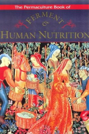 The Permaculture Book Of Ferment And Human Nutrition by Bill Mollison