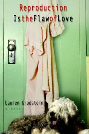 Reproduction is the Flaw of Love by Lauren Grodstein