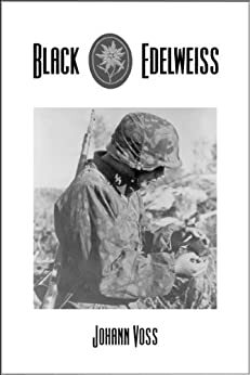 Black Edelweiss: A Memoir of Combat and Conscience by a Soldier of the Waffen-SS by Johann Voss