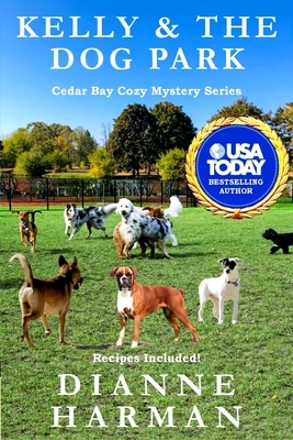 Kelly & the Dog Park: A Cedar Bay Cozy Mystery by Dianne Harman
