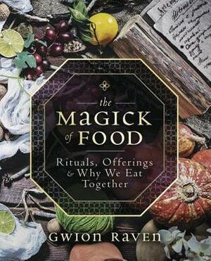 The Magick of Food: Rituals, Offerings & Why We Eat Together by Gwion Raven