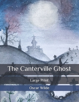 The Canterville Ghost: Large Print by Oscar Wilde