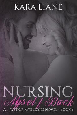 Nursing Myself Back: (a Tryst of Fate Series Novel - Book 3) by Kara Liane