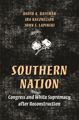 Southern Nation: Congress and White Supremacy After Reconstruction by David Bateman, John S. Lapinski, Ira Katznelson