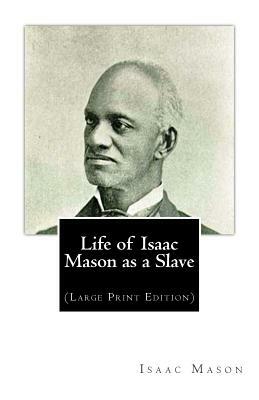 Life of Isaac Mason as a Slave: (Large Print Edition) by Isaac Mason