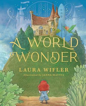 A World Wonder: A Story of Big Dreams, Amazing Adventures, and the Little Things That Matter Most by Laura Wifler