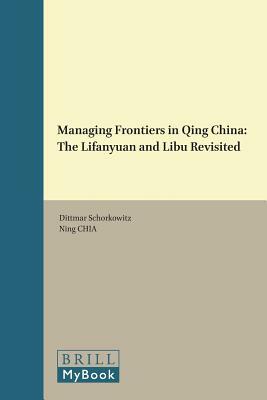 Managing Frontiers in Qing China: The Lifanyuan and Libu Revisited by 