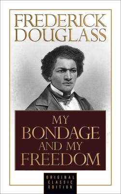 My Bondage and My Freedom (Original Classic Edition) by Frederick Douglass