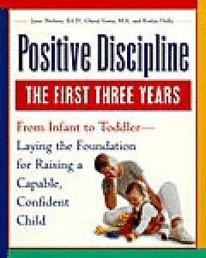 Positive Discipline: The First Three Years-Laying the Foundation for Raising a Capable, Confident Child by Jane Nelsen, Jane Nelsen, Cheryl Erwin, Roslyn Ann Duffy