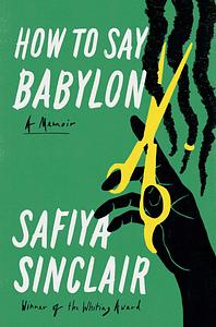 How to Say Babylon: A Jamaican Memoir by Safiya Sinclair