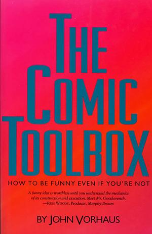 The Comic Toolbox: How to be Funny Even if You're Not by John Vorhaus