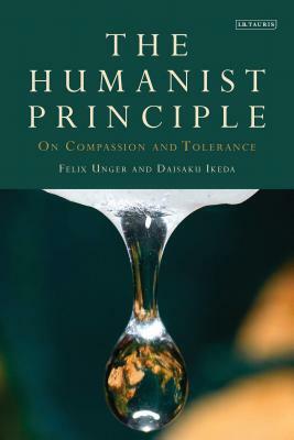 The Humanist Principle: On Compassion and Tolerance by Daisaku Ikeda, Felix Unger