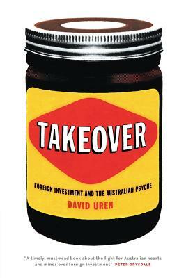 Takeover: Foreign Investment and the Australian Psyche by David Uren