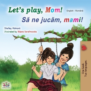 Let's play, Mom! (English Romanian Bilingual Book) by Kidkiddos Books, Shelley Admont