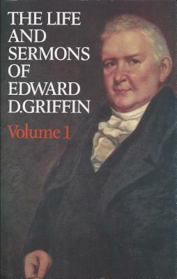 The Life & Sermons of Edward D. Griffin by William Buell Sprague