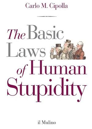 The Basic Laws of Human Stupidity by Carlo M. Cipolla