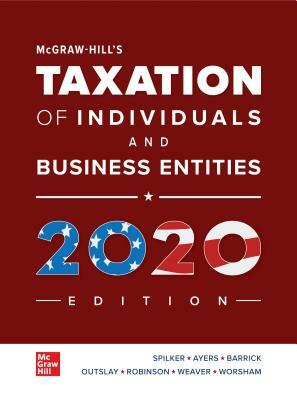 McGraw-Hill's Taxation of Individuals and Business Entities 2020 Edition by John Robinson, Brian C. Spilker, Benjamin C. Ayers