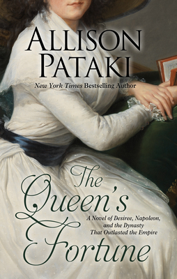 The Queen's Fortune: A Novel of Desiree, Napoleon, and the Dynasty That Outlasted the Empire by Allison Pataki