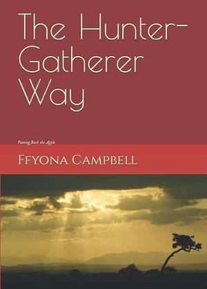 The Hunter-Gatherer Way: Putting Back The Apple by Ffyona Campbell