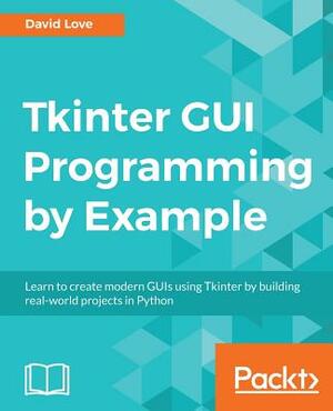 Tkinter GUI Programming by Example by David Love