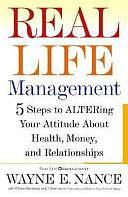 Real Life Management: Five Steps to ALTERing Your Attitude About Health, Money, and Relationships by Wayne Nance