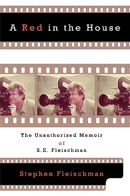 A Red in the House: The Unauthorized Memoir of S.E. Fleischman by Stephen Fleischman