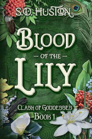 Blood of the Lily: Clash of Goddesses, Book 1 by S.D. Huston