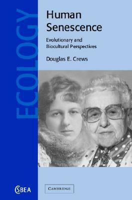 Human Senescence: Evolutionary and Biocultural Perspectives by Douglas E. Crews