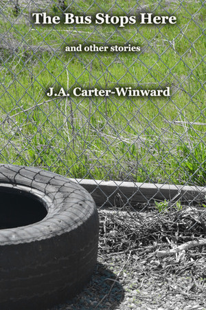The Bus Stops Here and Other Stories by J.A. Carter-Winward