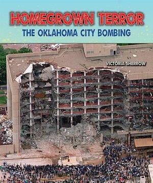 Homegrown Terror: The Oklahoma City Bombing by Victoria Sherrow