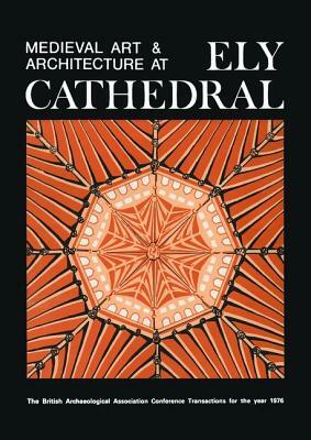 Medieval Art and Architecture at Ely Cathedral by British Archaeological Association