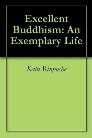 Excellent Buddhism: An Exemplary Life by Christiane Buchet, Kalu Rinpoche