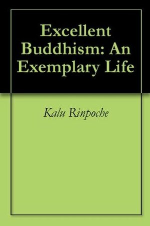 Excellent Buddhism: An Exemplary Life by Kalu Rinpoche, Christiane Buchet