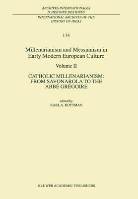 Millenarianism and Messianism in Early Modern European Culture: Volume II. Catholic Millenarianism: From Savonarola to the Abbé Grégoire by 