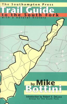 Trail Guide to the South Fork: With a Natural History by Mike Bottini