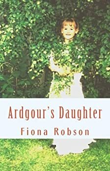 Ardgour's Daughter (Eilidh Ruadh Book 1) by Fiona Robson