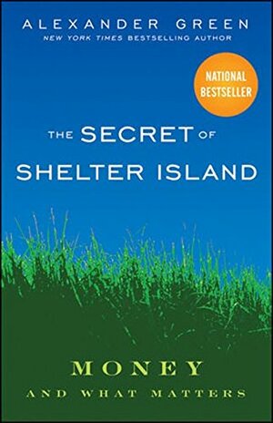 The Secret of Shelter Island: Money and What Matters by Alexander Green