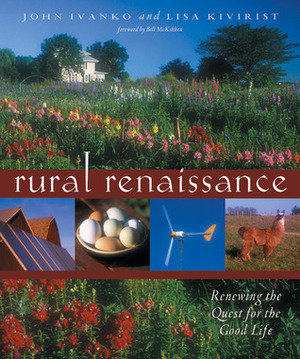 Rural Renaissance: Renewing the Quest for the Good Life by Lisa Kivirist, Bill McKibben, John D. Ivanko