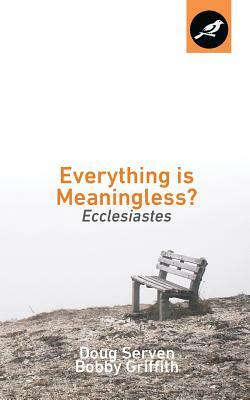Everything Is Meaningless?: Ecclesiastes by Doug Serven, Bobby Griffith