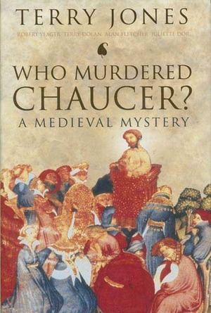 Who Murdered Chaucer?: A Medieval Mystery by Robert F. Yeager, Juliette Dor, Terry Jones, Terry Dolan, Alan Fletcher