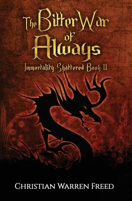The Bitter War of Always: Immortality Shattered Book II by Christian Warren Freed