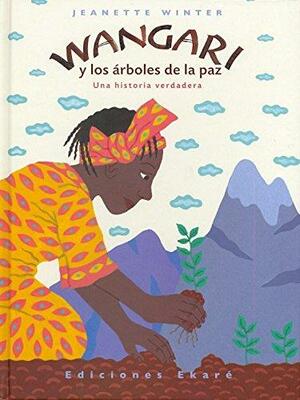 Wangari y los árboles de la paz: una historia verdadera by Jeanette Winter