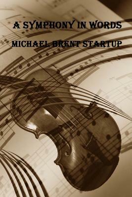 A Symphony In Words by Michael Brent Startup