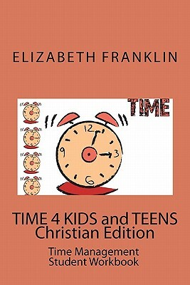 TIME 4 KIDS and TEENS Christian Edition: Time Management Student Workbook by Elizabeth Franklin